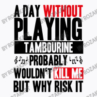 A Day Without Playing Tambourine Funny Quote T-shirt | Artistshot