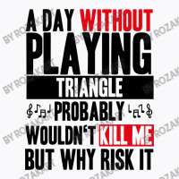 A Day Without Playing Triangle Funny Quote T-shirt | Artistshot