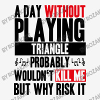 A Day Without Playing Triangle Funny Quote Classic T-shirt | Artistshot