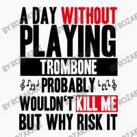 A Day Without Playing Trombone Funny Quote T-shirt | Artistshot