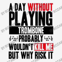 A Day Without Playing Trombone Funny Quote Classic T-shirt | Artistshot