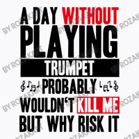 A Day Without Playing Trumpet Funny Quote T-shirt | Artistshot