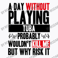 A Day Without Playing Tuba Funny Quote T-shirt | Artistshot