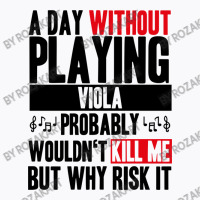 A Day Without Playing Viola Funny Quote T-shirt | Artistshot