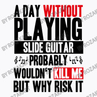 A Day Without Playing Slide Guitar Funny Quote T-shirt | Artistshot