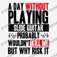 A Day Without Playing Slide Guitar Funny Quote Classic T-shirt | Artistshot