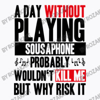 A Day Without Playing Sousaphone Funny Quote T-shirt | Artistshot