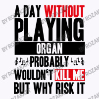 A Day Without Playing Organ Funny Quote Tank Top | Artistshot