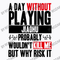 A Day Without Playing Jiaohu Funny Quote T-shirt | Artistshot