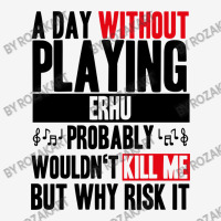 A Day Without Playing Erhu Funny Quote Graphic T-shirt | Artistshot