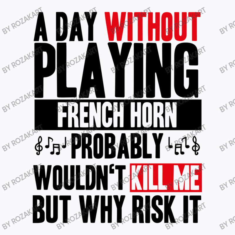 A Day Without Playing French Horn Funny Quote T-shirt | Artistshot