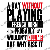 A Day Without Playing French Horn Funny Quote V-neck Tee | Artistshot