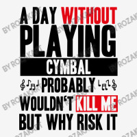 A Day Without Playing Cymbal Funny Quote Classic T-shirt | Artistshot