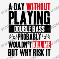 A Day Without Playing Double Bass Funny Quote Graphic T-shirt | Artistshot