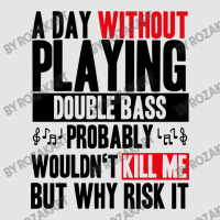 A Day Without Playing Double Bass Funny Quote Exclusive T-shirt | Artistshot