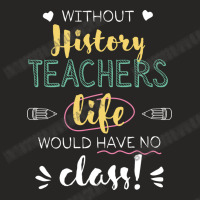 Without History Teachers Gift Idea   Funny Quote Ladies Fitted T-shirt | Artistshot