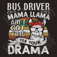 Bus Driver Mama Llama Ain't Got Time For You Drama Tank Top | Artistshot