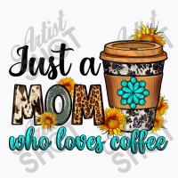 Just A Mom Who Loves Coffee T-shirt | Artistshot