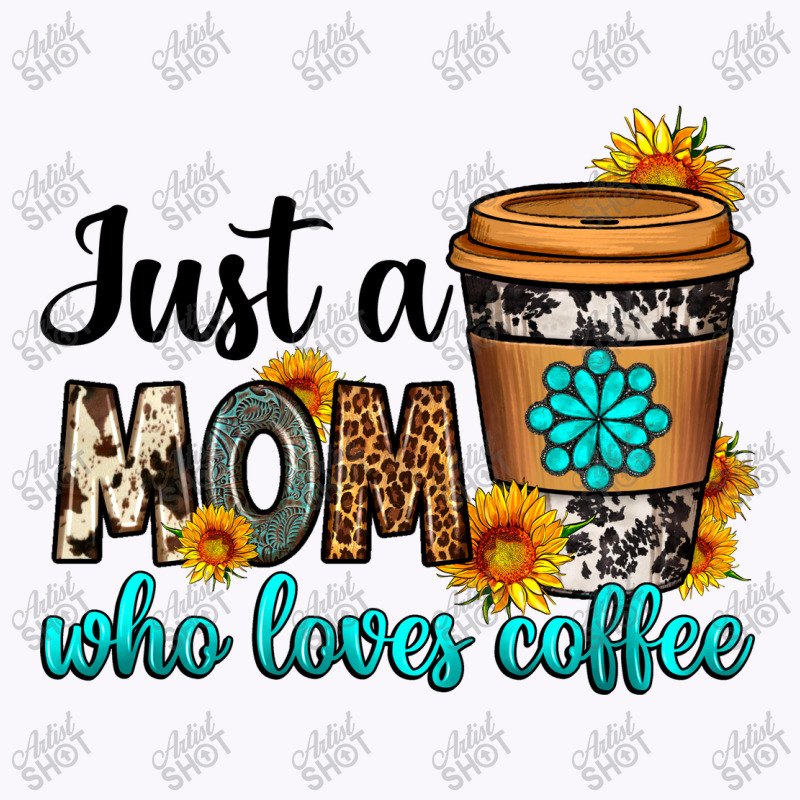 Just A Mom Who Loves Coffee Tank Top by Neo Western | Artistshot