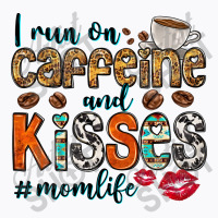 I Run On Caffeine And Kisses Mom Life T-shirt | Artistshot