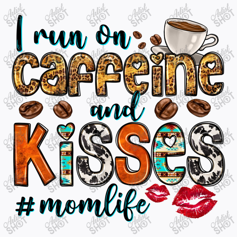 I Run On Caffeine And Kisses Mom Life T-Shirt by Neo Western | Artistshot