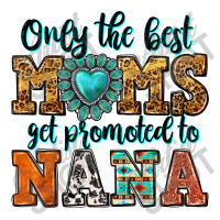 Only The Best Moms Get Promoted To Nana Unisex Hoodie | Artistshot