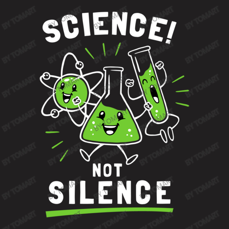 Science Not Silence T-Shirt by TomArt | Artistshot