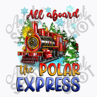 All Aboard The Polar Express T-shirt | Artistshot