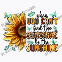 When You Can't Find The Sunshine Be The Sunshine T-shirt | Artistshot