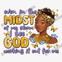 Even In The Midst Of My Storm I See God Working It Ladies Fitted T-shirt | Artistshot