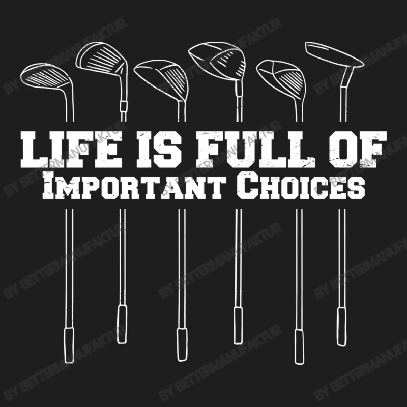 Life Is Full Of Important Choices Golf Funny Golfe Classic T-shirt by BetterManufaktur | Artistshot