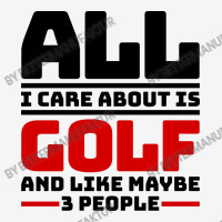 All I Care About Is Golf And Like Maybe 3 People Round Patch | Artistshot