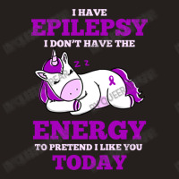 I Have Epilepsy I Don T Have The Energy To Pretend Tank Top | Artistshot