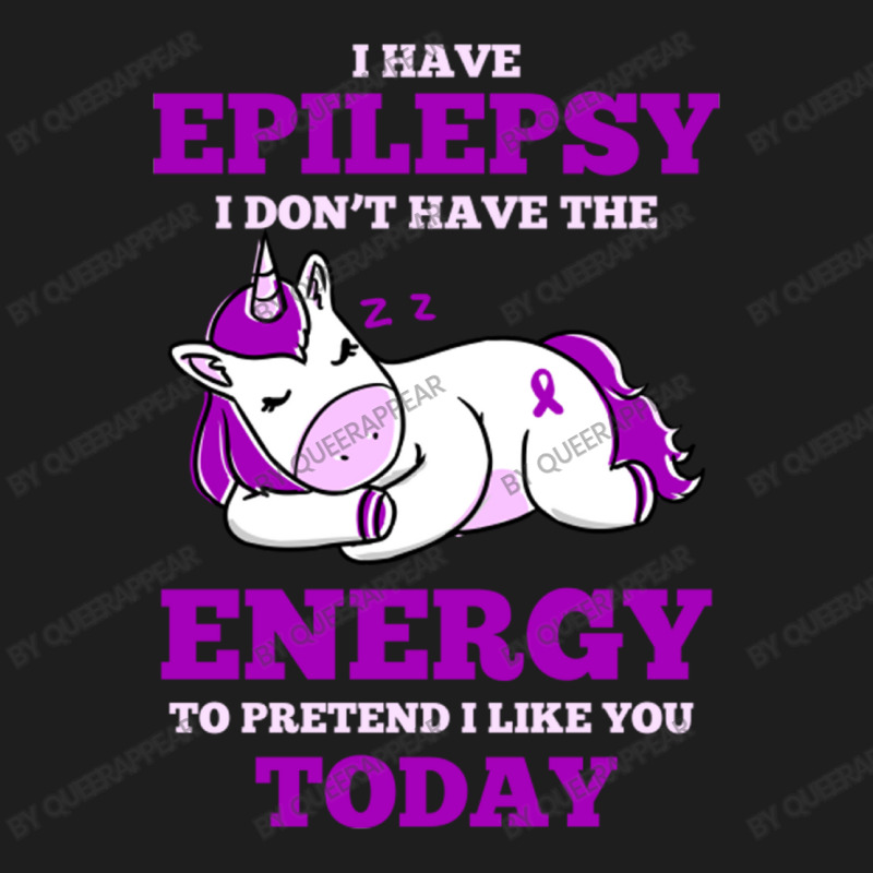 I Have Epilepsy I Don T Have The Energy To Pretend Classic T-shirt | Artistshot