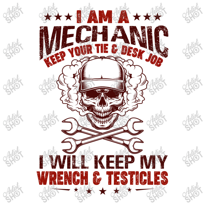 I Am A Mechanic Keep Your Tie & Desk Job I Will Keep My Wrench & Testi