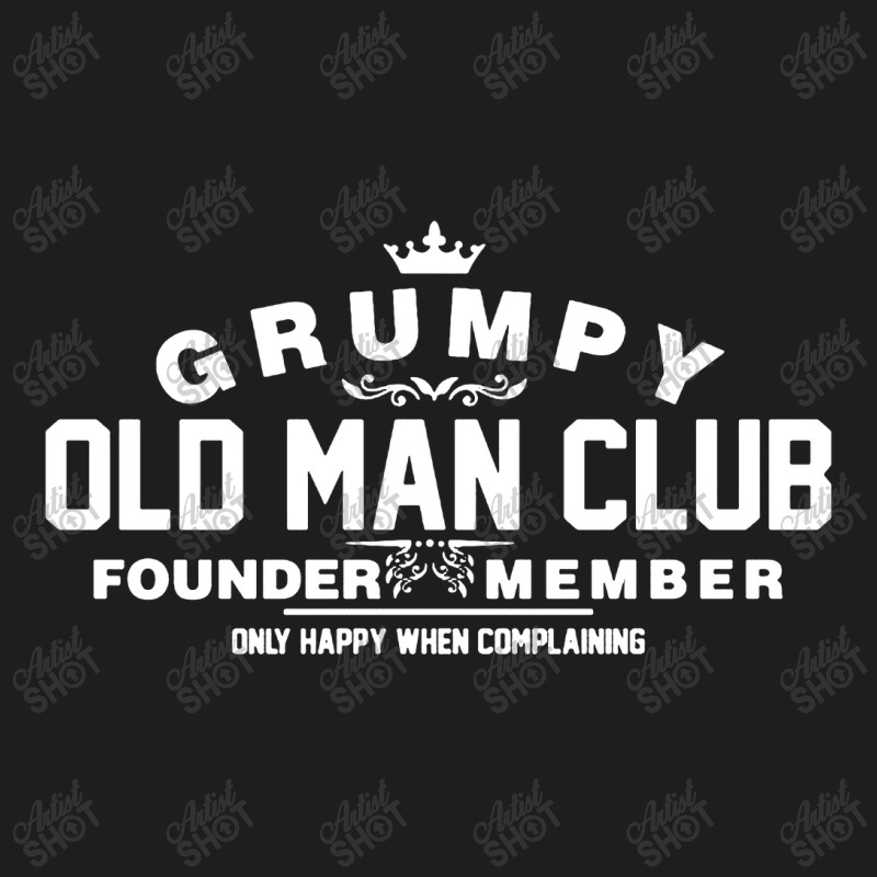 Grumpy Old Man Club Founder Member Complaining Classic T-shirt | Artistshot