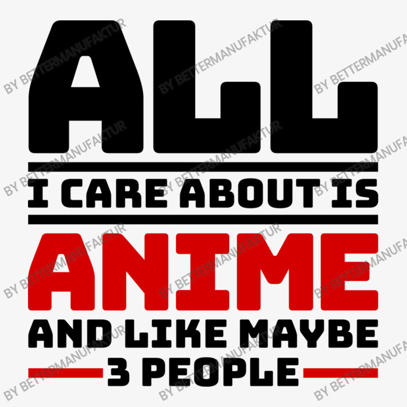 All I Care About Is Anime And Like Maybe 3 People Ladies Fitted T-Shirt by BetterManufaktur | Artistshot