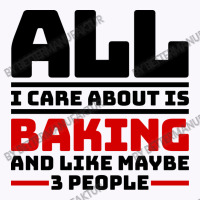 All I Care About Is Baking And Like Maybe 3 People Tank Top | Artistshot