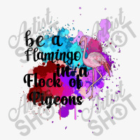 Be A Flamingo In A Flock Of Pigeons Ladies Fitted T-shirt | Artistshot