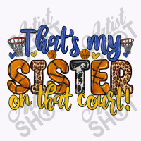 That S My Sister On That Court Tank Top | Artistshot