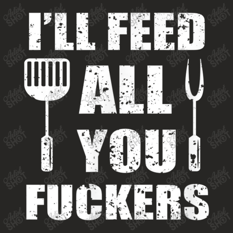 Bbq Dad Joke I Will Feed All You Fuckers Barbecue Cookout Chef Ladies Fitted T-Shirt by Yuh2105 | Artistshot