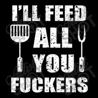 Bbq Dad Joke I Will Feed All You Fuckers Barbecue Cookout Chef Maternity Scoop Neck T-shirt | Artistshot