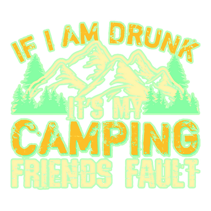 Camping T Shirt If I Am Drunk, It Is My Camping Friends Fault T Shir ...