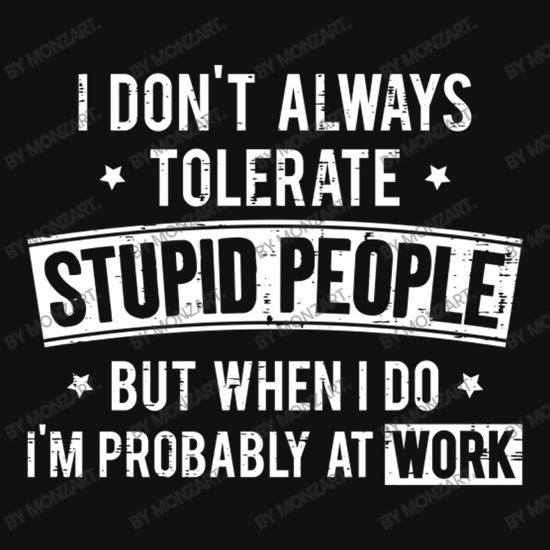 I Don T Always Tolerate Stupid People But When I D Graphic T-shirt by MonzArt. | Artistshot