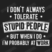 I Don T Always Tolerate Stupid People But When I D Basic T-shirt | Artistshot