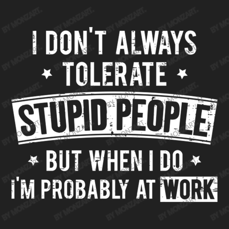 I Don T Always Tolerate Stupid People But When I D Basic T-shirt by MonzArt. | Artistshot