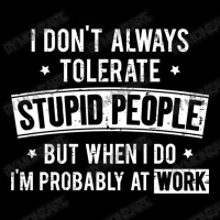 I Don T Always Tolerate Stupid People But When I D Pocket T-shirt | Artistshot