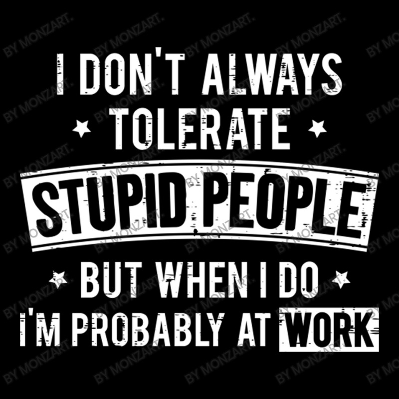 I Don T Always Tolerate Stupid People But When I D Pocket T-Shirt by MonzArt. | Artistshot