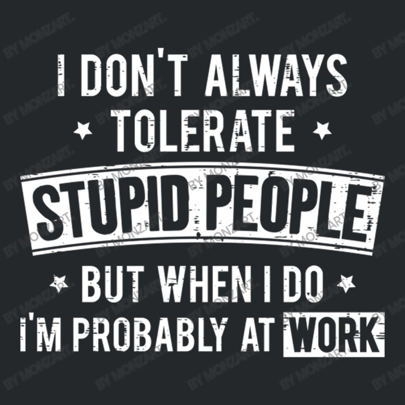 I Don T Always Tolerate Stupid People But When I D Crewneck Sweatshirt by MonzArt. | Artistshot