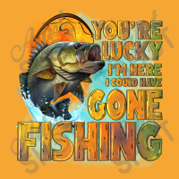 Youre Lucky Im Here I Could Have Gone Fishing Basic T-shirt | Artistshot